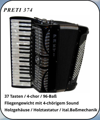 PRETI 374 37 Tasten / 4-chor / 96-Baß Fliegengewicht mit 4-chörigem Sound Holzgehäuse / Holztastatur / ital.Baßmechanik
